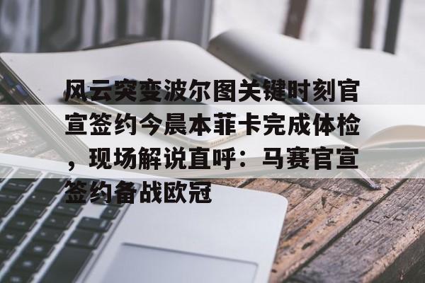 开云中国-风云突变波尔图关键时刻官宣签约今晨本菲卡完成体检，现场解说直呼：马赛官宣签约备战欧冠