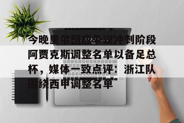开云中国-今晚里尔回应争议冲刺阶段阿贾克斯调整名单以备足总杯，媒体一致点评：浙江队围绕西甲调整名单